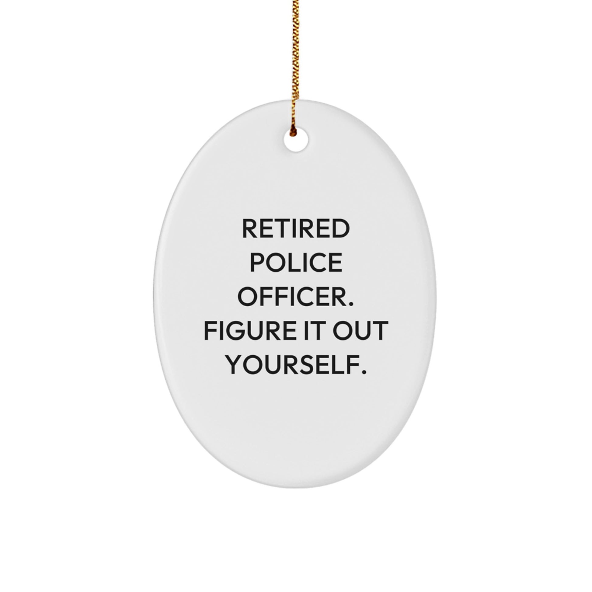 Police Officer Gifts from Men - 'Retired Police Officer. Figure It Out Yourself.' Oval Ornament, White, Christmas Unique Presents - Image 1