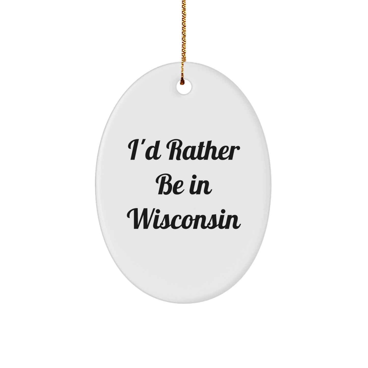 Wisconsin Oval Ornament Gifts for Friends and Family from Wisconsin - Funny Quote I'd Rather Be In Wisconsin - Oval Ornament Christmas Unique Gifts - Image 1