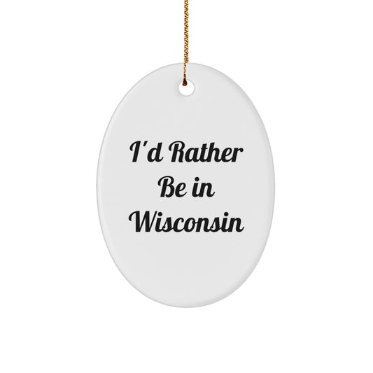 Wisconsin Oval Ornament Gifts for Friends and Family from Wisconsin - Funny Quote I'd Rather Be In Wisconsin - Oval Ornament Christmas Unique Gifts - Image 1