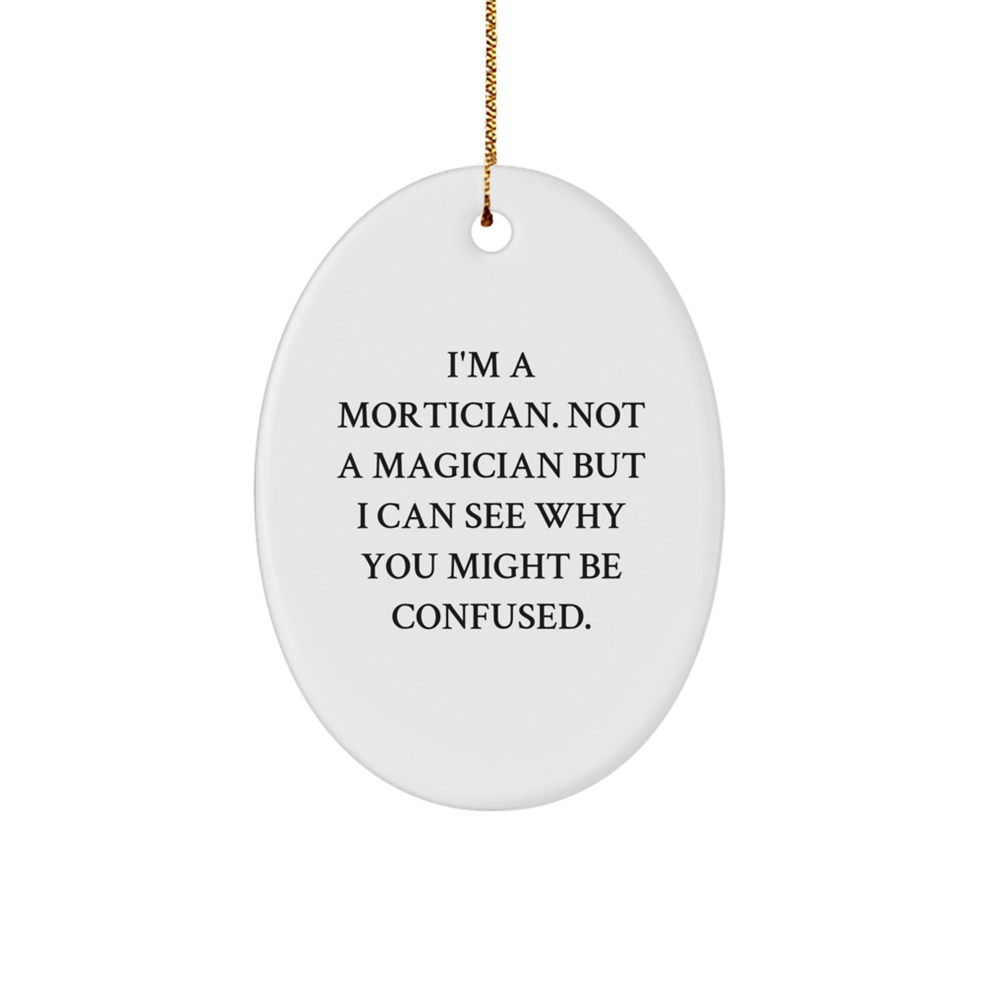 Mortician Gifts from Friends, Funny Oval Ornament, 'I'm A Mortician. Not A Magician But I Can See Why You Might Be Confused.' for Christmas Unique Mortician Gifts - Image 1