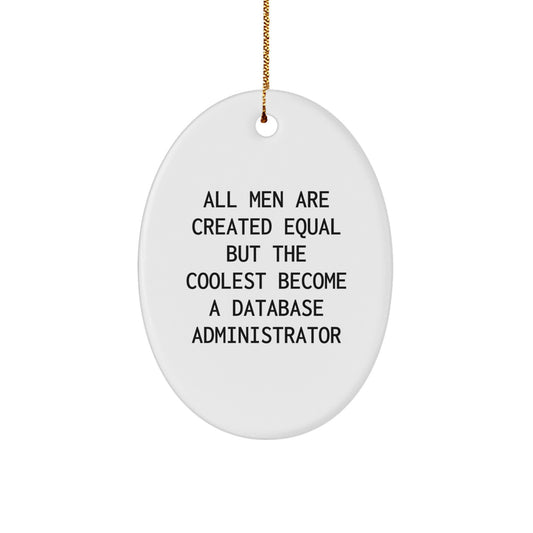 Database Administrator Oval Ornament Gifts from Men to Friends, All Men Are Created Equal But The Coolest Become A 'Database Administrator' Christmas Unique Gifts - Image 1