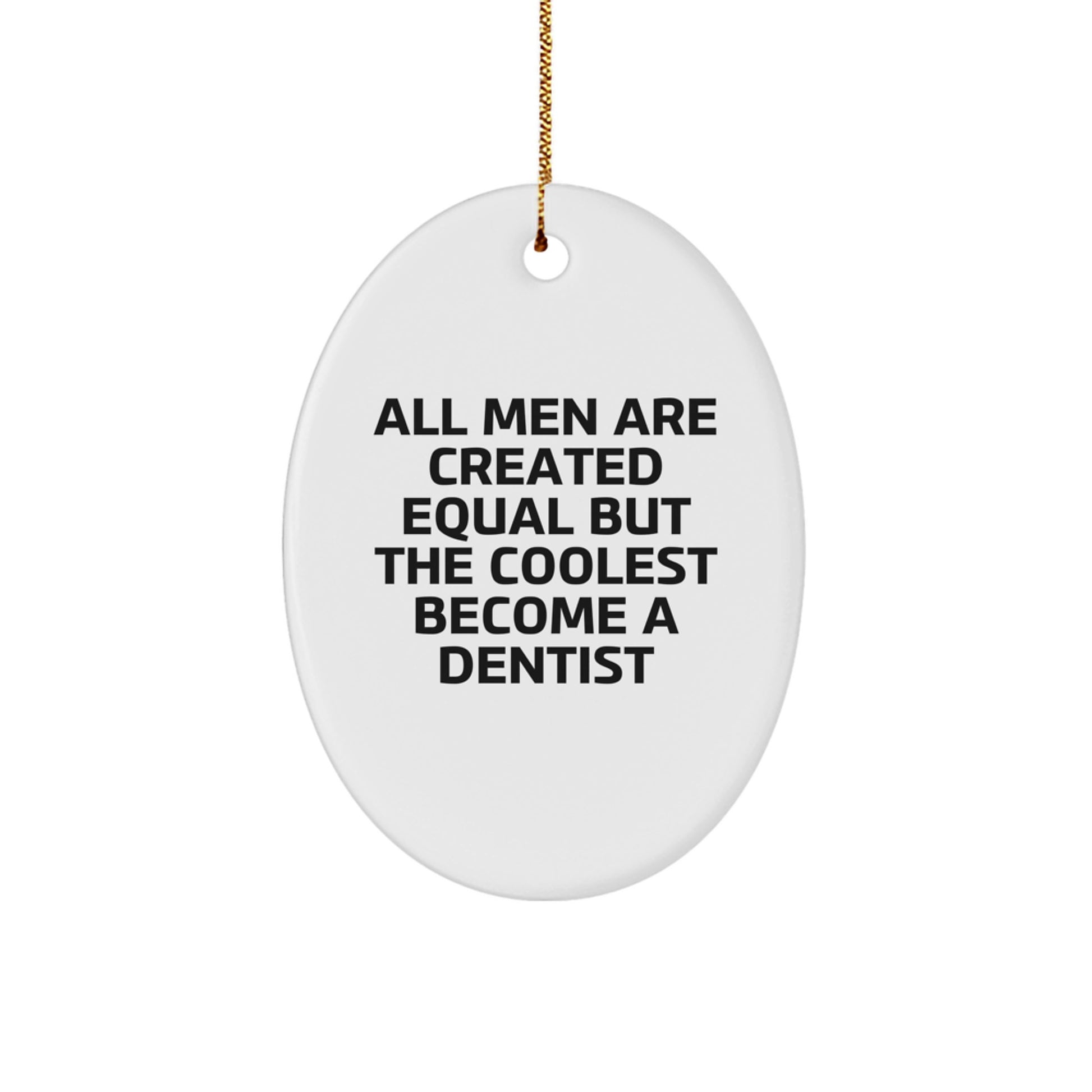 Funny Dentist Gifts for Men, Oval Ornament from Friends, All Men Are Created Equal But The Coolest Become A Dentist Christmas Unique Gifts - Image 1