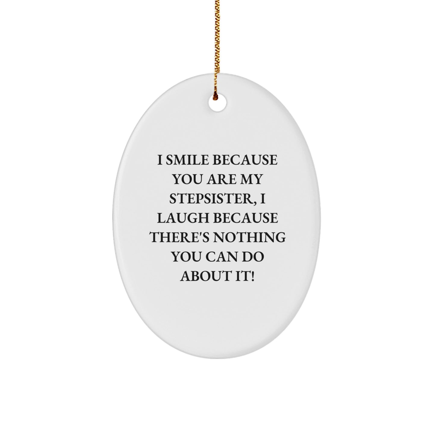 Funny Stepsister Oval Ornament Gifts from Men for Women - 'I Smile Because You Are My Stepsister, I Laugh Because There's Nothing You Can Do About It!' - White Oval Christmas Unique Gifts - Image 1