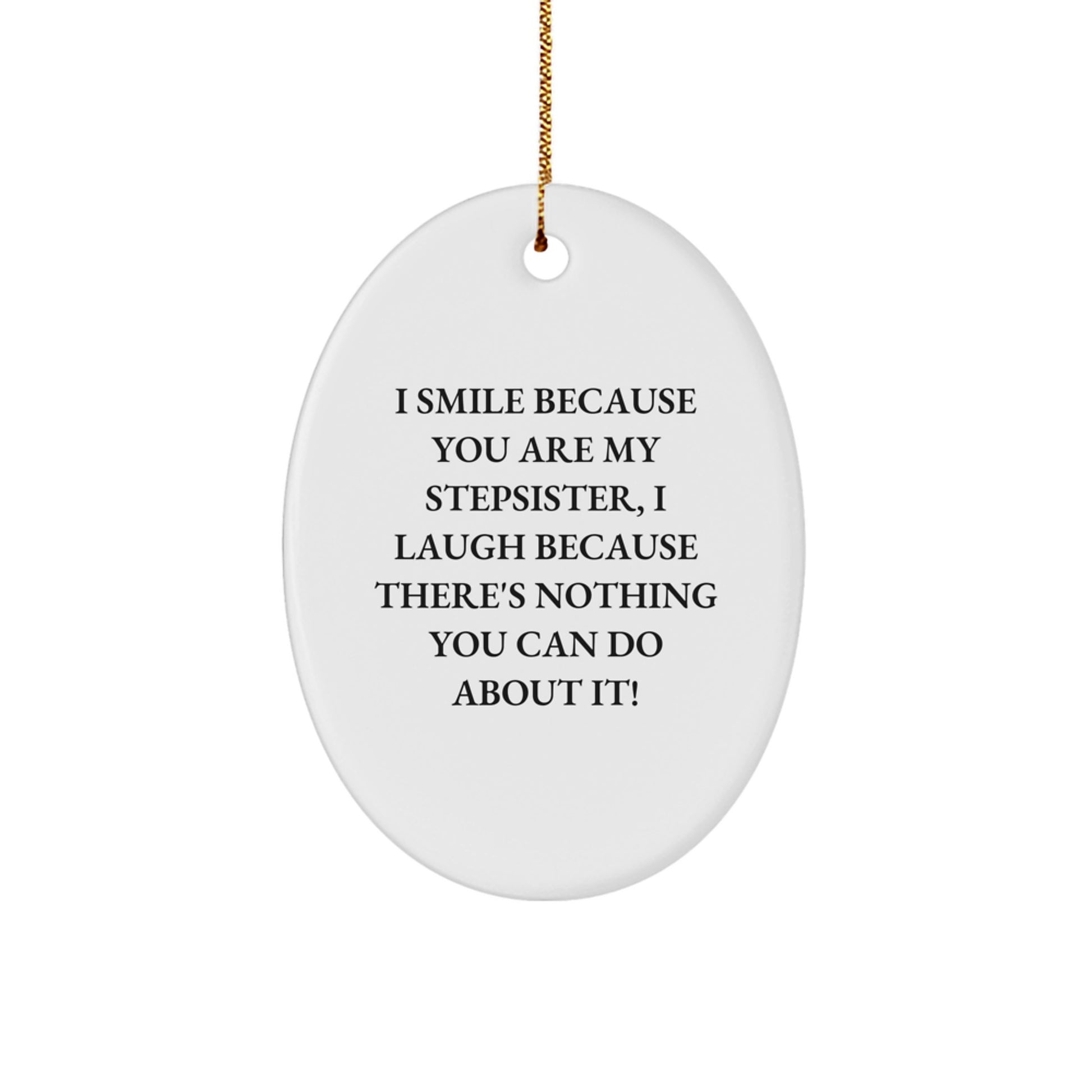 Funny Stepsister Oval Ornament Gifts from Men for Women - 'I Smile Because You Are My Stepsister, I Laugh Because There's Nothing You Can Do About It!' - White Oval Christmas Unique Gifts - Image 1