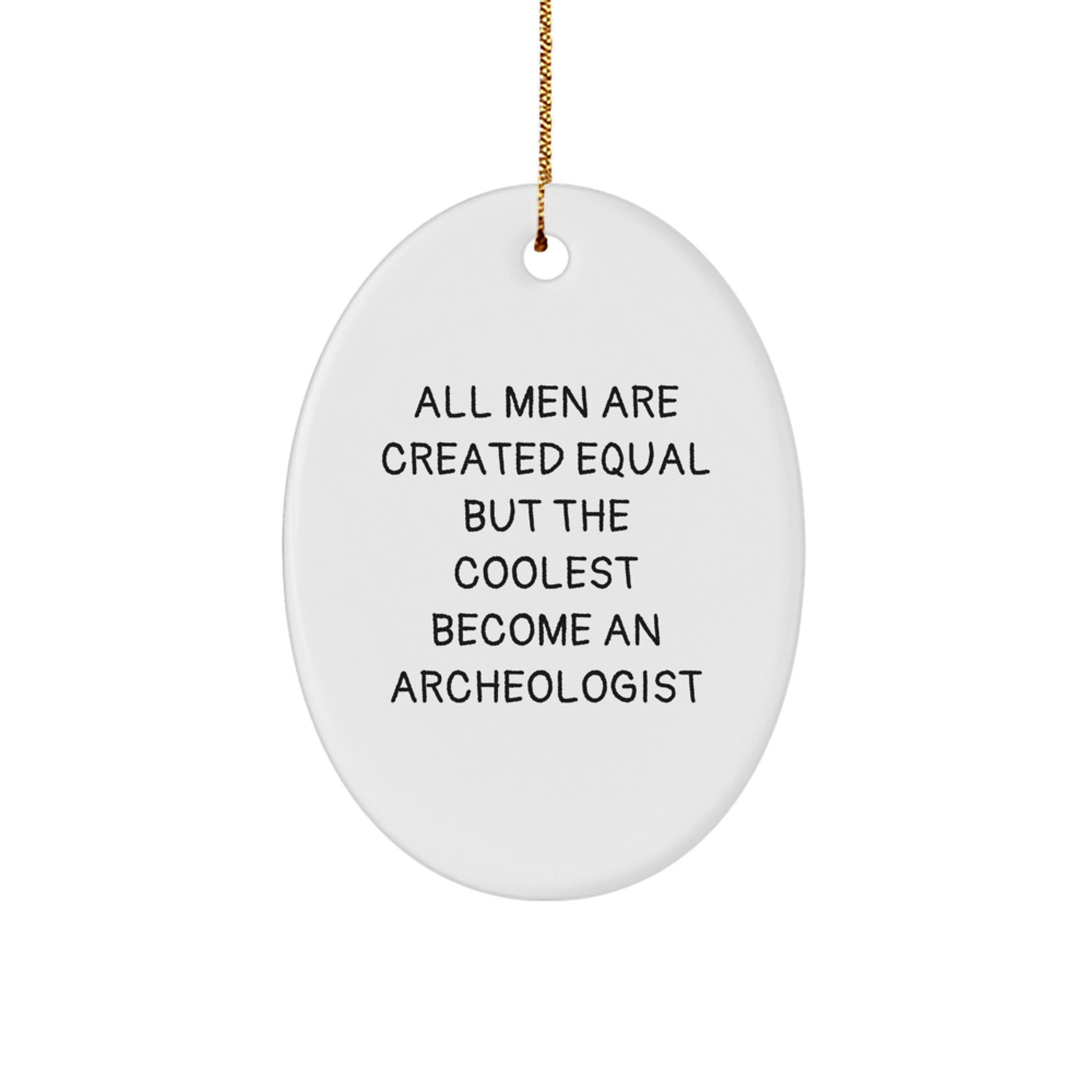 Funny Archeologist Gifts from Friends for Men Christmas Unique Ornaments Oval Shaper All Men Are Created Equal But The Coolest Become An Archeologist - Image 1