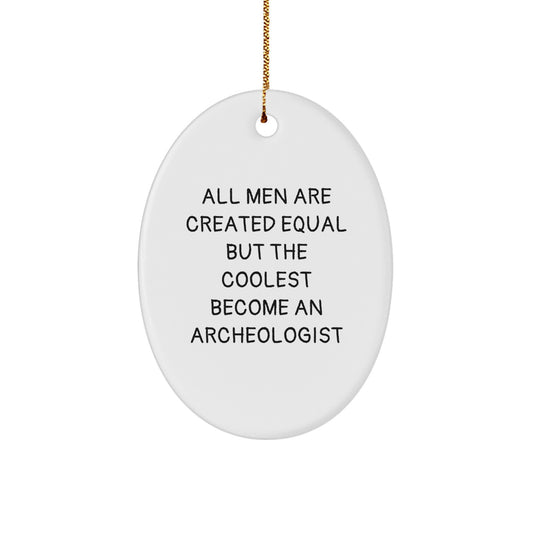 Funny Archeologist Gifts from Friends for Men Christmas Unique Ornaments Oval Shaper All Men Are Created Equal But The Coolest Become An Archeologist - Image 1