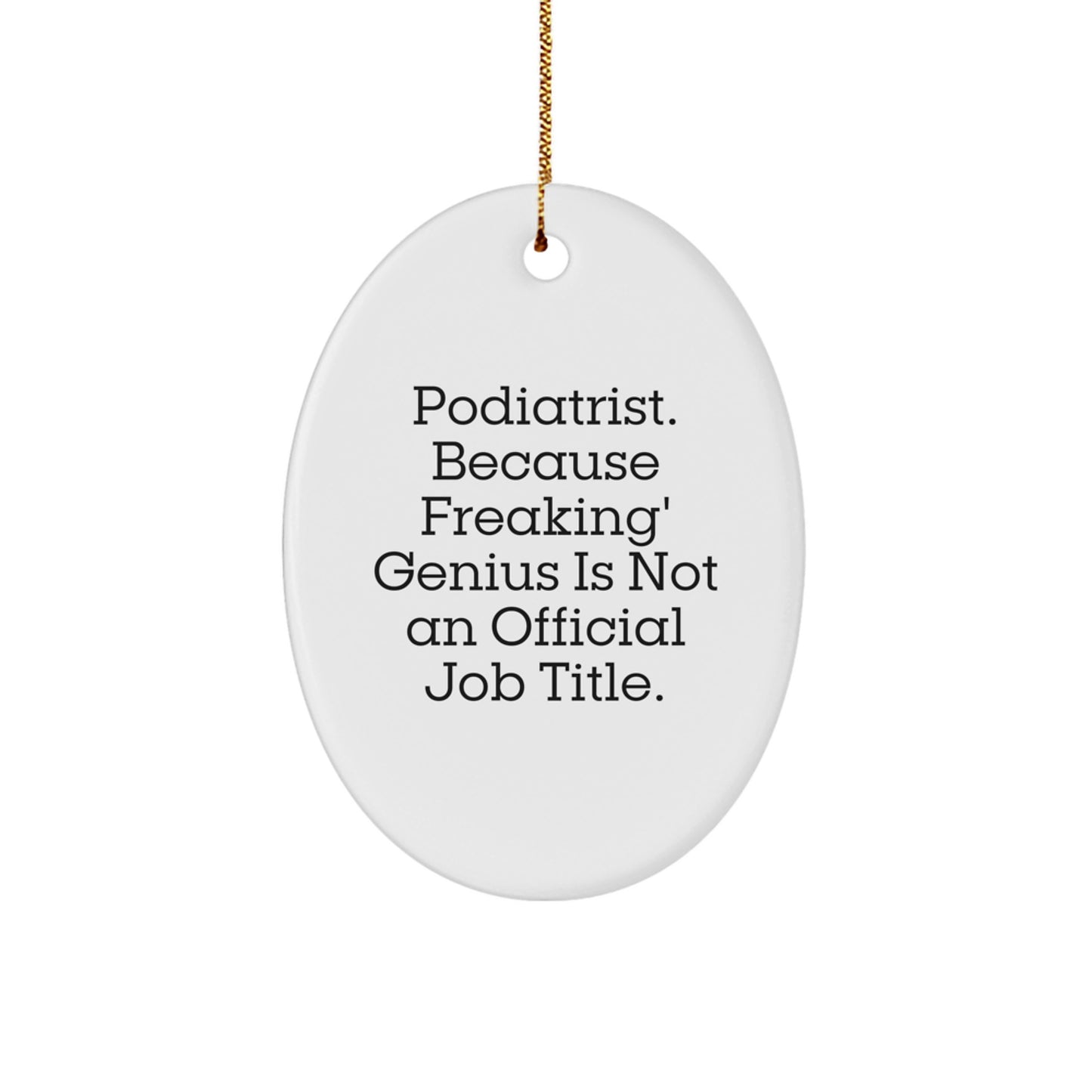 Funny Podiatrist Oval Ornament Gifts from Family to Friends at Christmas, 'Podiatrist. Because Freaking' genius Is Not An Official Job Title.' - Image 1