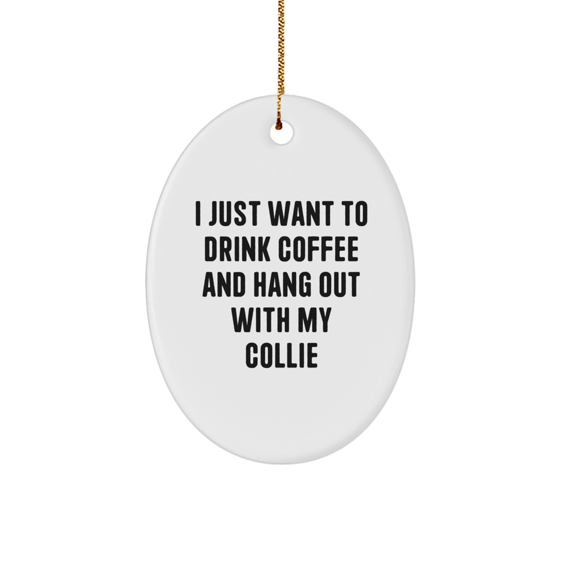 Funny Collie Dog Gifts, Oval Ornament for Men, Women, or Friends - I Just Want to Drink Coffee and Hang Out with My Collie - Christmas Unique Gifts from Friends and Family - Image 1