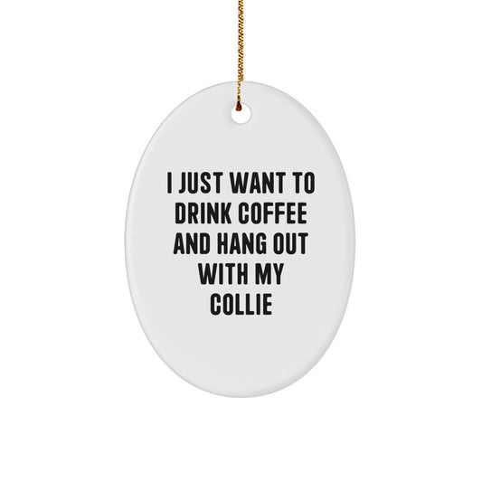 Funny Collie Dog Gifts, Oval Ornament for Men, Women, or Friends - I Just Want to Drink Coffee and Hang Out with My Collie - Christmas Unique Gifts from Friends and Family - Image 1