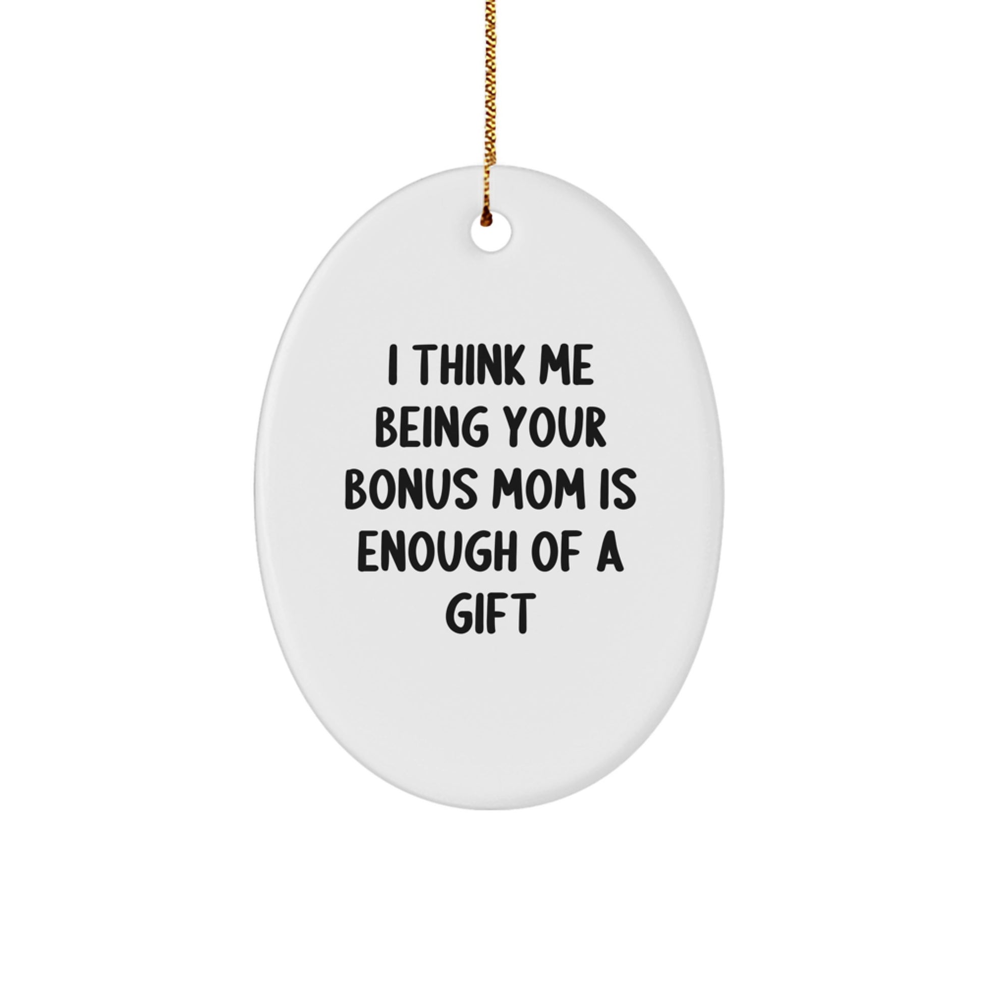 Funny Bonus Mom Gifts from Family and Friends, Oval Ornament for Christmas, 'I Think Me Being Your Bonus Mom Is Enough Of A Gift' Oval Shaped - Image 1