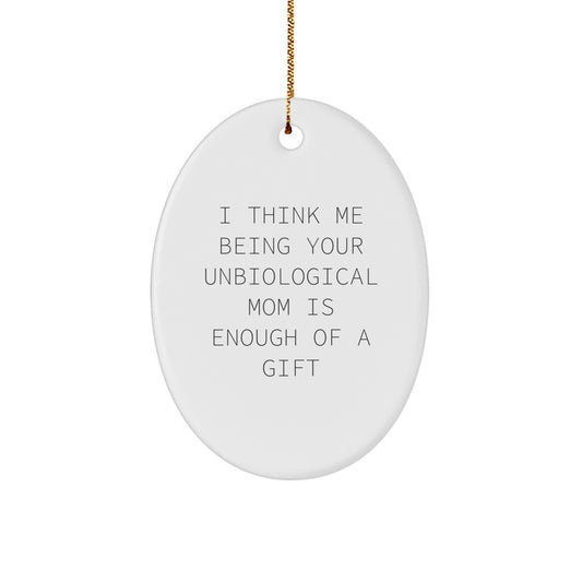 Funny Unbiological Mom Gifts for Her - Oval Ornament with Gold Cord - 'I Think Me Being Your Unbiological Mom Is Enough Of A Gift' - Unique Christmas Ornaments from Friends and Family - Image 1