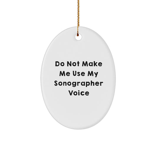 Funny Gift for Sonographer Friends, Oval Ornament with Do Not Make Me Use My Sonographer Voice, Christmas Unique Gifts from Family to Sonographer, Sonographer Appreciation - Image 1