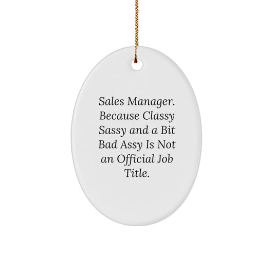 Funny Sales Manager Gifts for Men Women Friends Coworkers Family Oval Ornament Quote - 'Sales Manager. Because Classy Sassy And A Bit Fearlessy Is Not An Official Job Title.' - Image 1