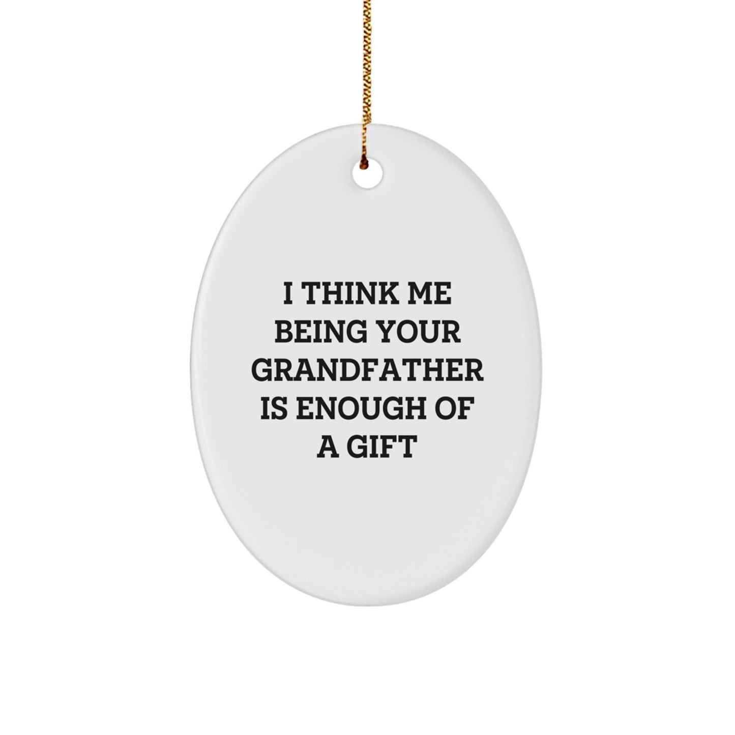 Funny Oval Ornament for Grandfather - I Think Me Being Your Grandfather Is Enough Of A Gift Gifts from Family - Image 1