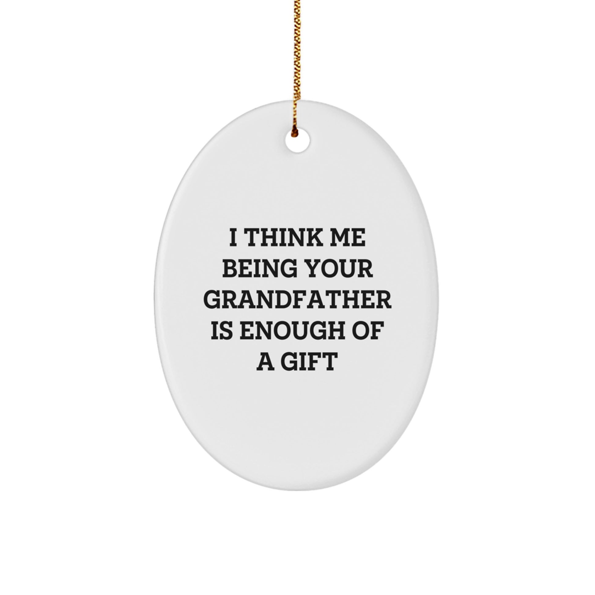 Funny Oval Ornament for Grandfather - I Think Me Being Your Grandfather Is Enough Of A Gift Gifts from Family - Image 1