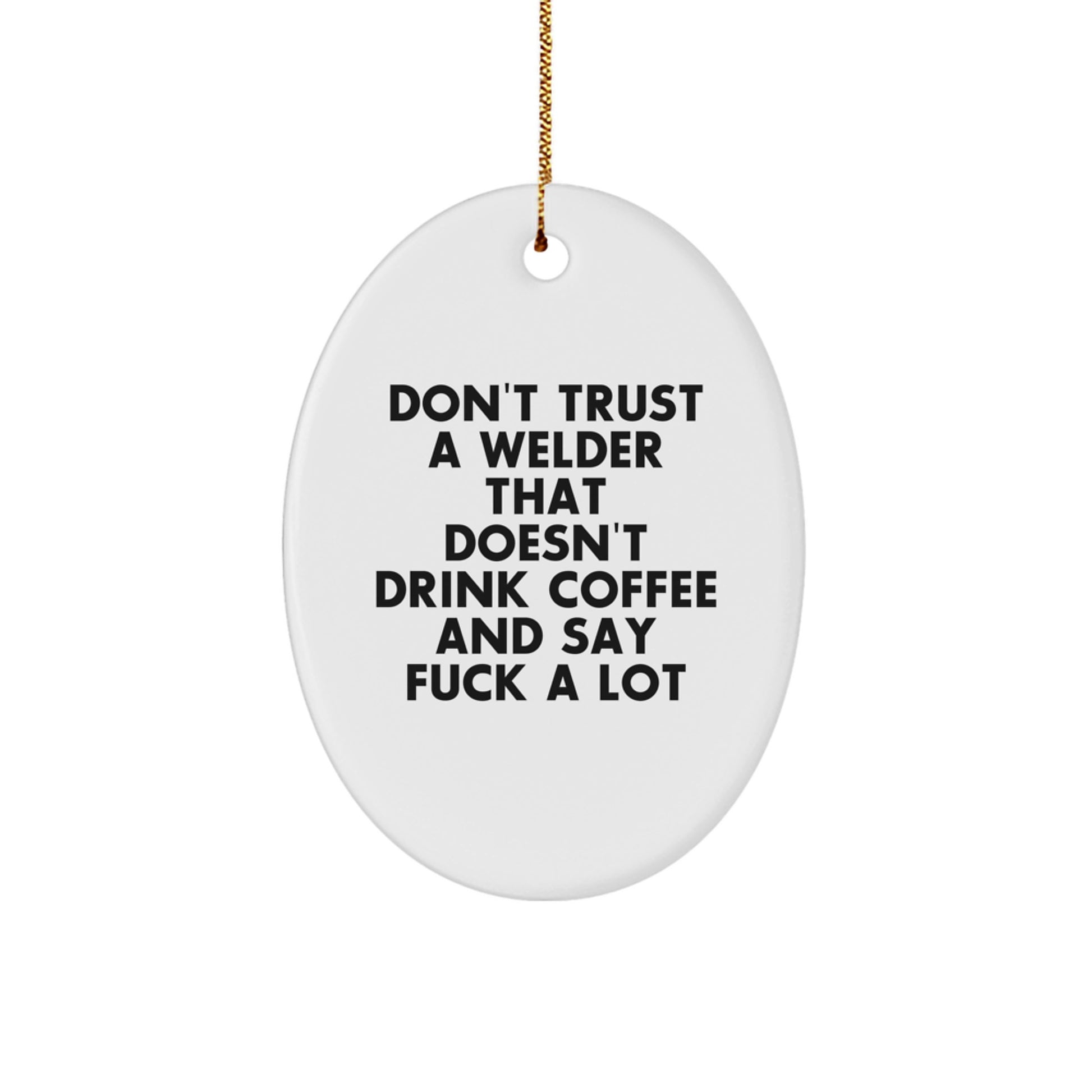 Funny Welder Gifts for Men, Oval Ornament for Welder Christmas Decor, 'Don't Trust A Welder That Doesn't Drink Coffee And Say F--k A Lot' - Image 1
