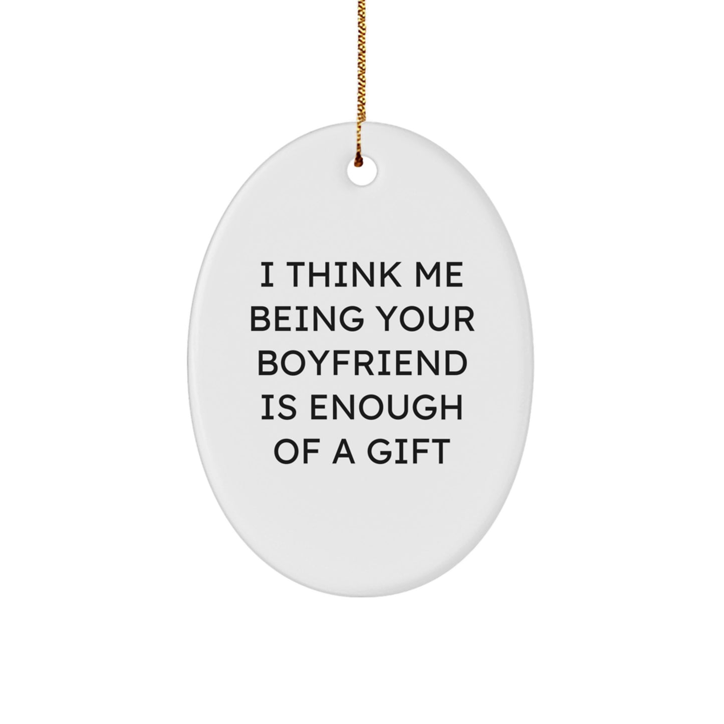 Gifts from Men to Sweetheart Christmas Unique Oval Ornament I Think Me Being Your Sweetheart Is Enough Of A Gift Funny Love Quote - Image 1