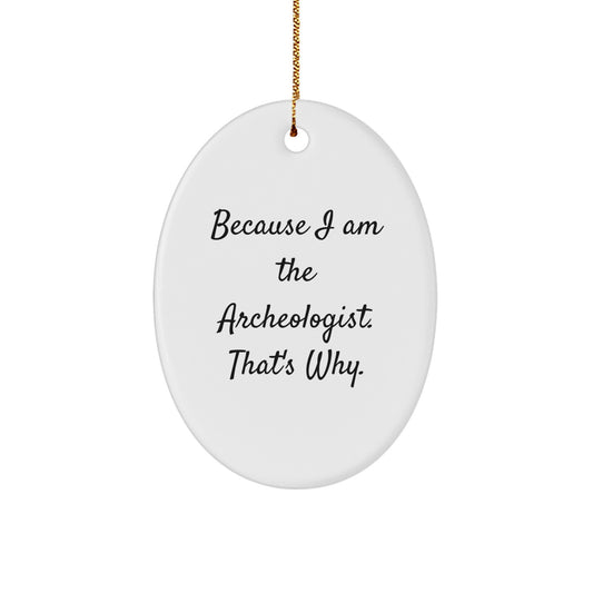 Funny Archeologist Gifts, Because I Am The Archeologist. That's Why., Oval Ornament for Christmas Unique Gifts from Friends to Family - Image 1