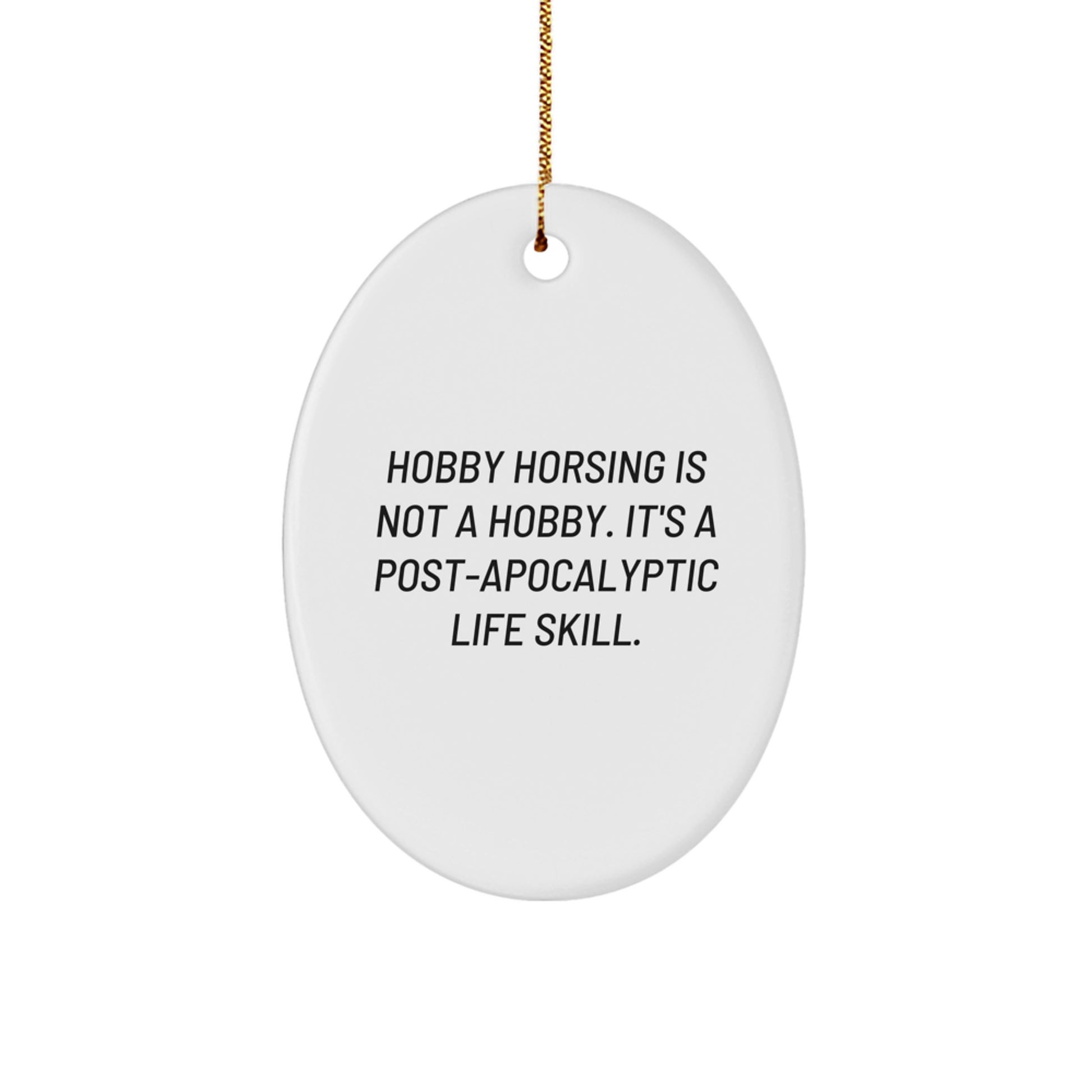 Funny Hobby Horsing Gifts from Friends for Men Merry Christmas Unique Oval Ornament Quote 'Hobby Horsing Is Not A Hobby. It's A Post-apocalyptic Life Skill.' - Image 1