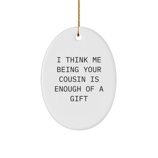 Funny Cousin Oval Ornament Gifts from Men to Women, Christmas Unique Gifts for Cousins, I Think Me Being Your Cousin Is Enough Of A Gift - Image 1