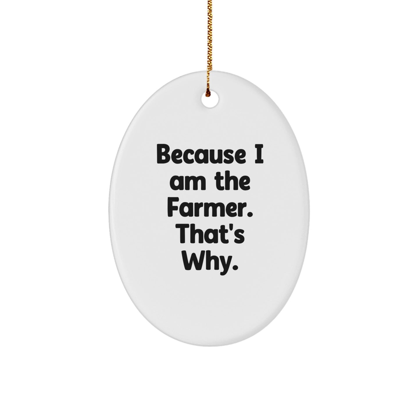 Farmer Gifts from Men, Because I Am The Farmer. That's Why. - Oval Ornament, Christmas Unique Gifts for Farmer, Men, Friends - Image 1