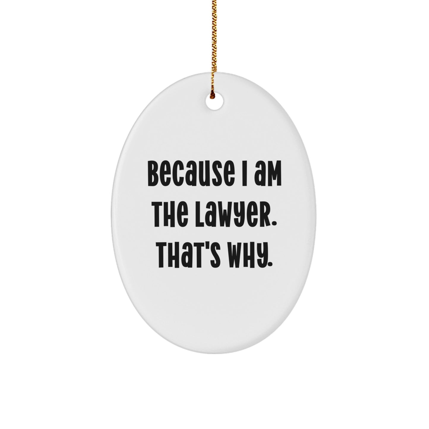 Funny Lawyer Gifts from Men to Friends for Christmas - Oval Ornament Because I Am The Lawyer. That's Why. - Image 1