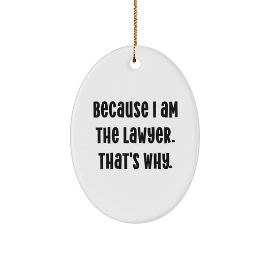 Funny Lawyer Gifts from Men to Friends for Christmas - Oval Ornament Because I Am The Lawyer. That's Why. - Image 1