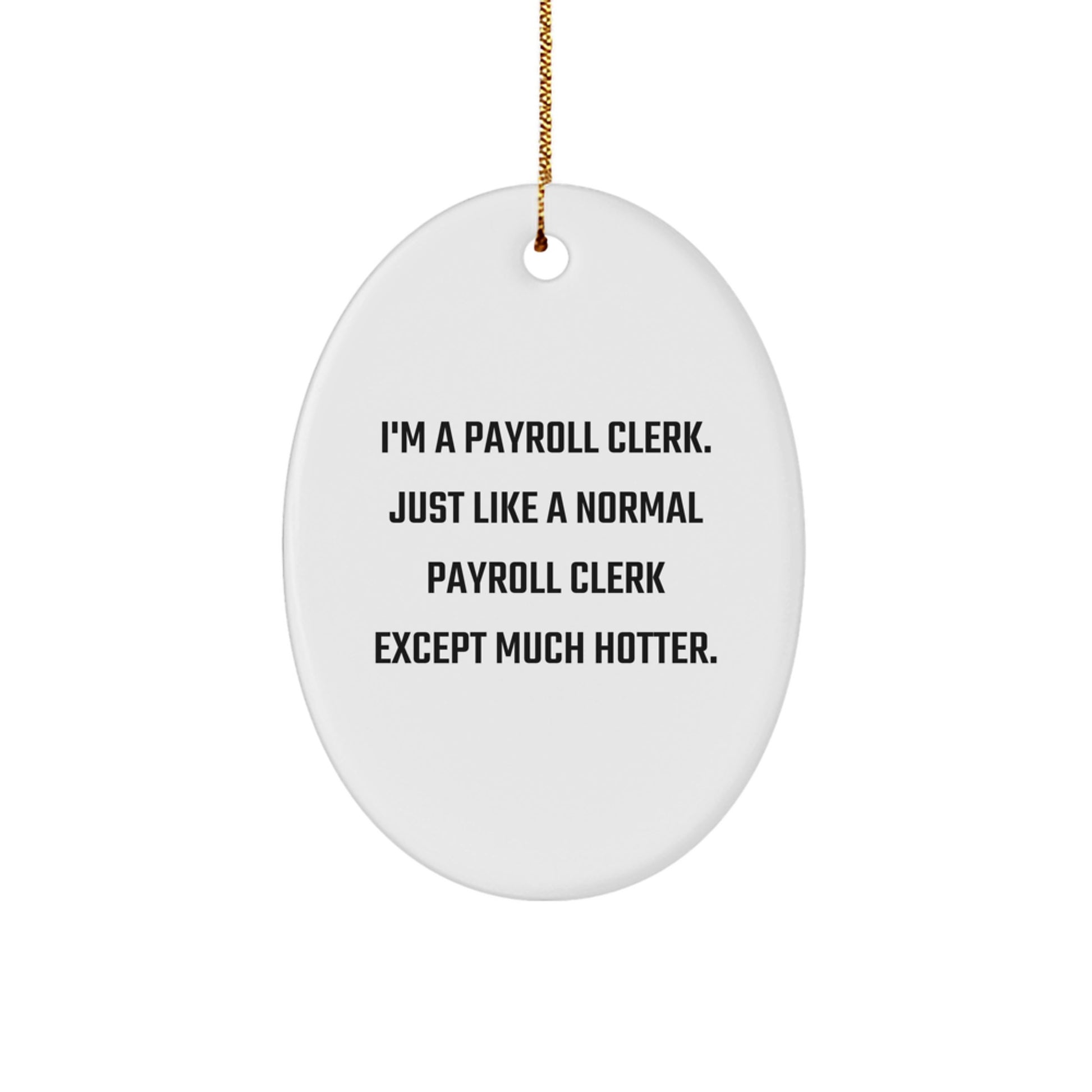 Funny Payroll Clerk Gifts from Friends and Family, Oval Ornament for Christmas Unique Decorations, 'I'm A Payroll Clerk. Just Like A Normal Payroll Clerk Except Much Hotter.' - Image 1