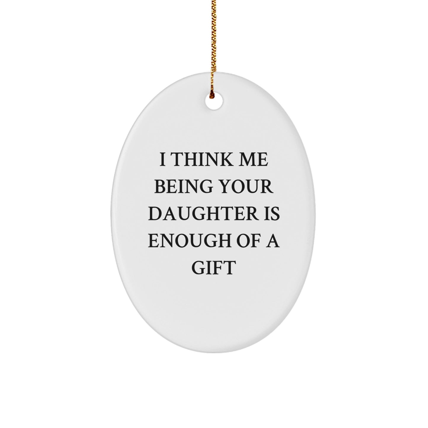 Funny Daughter Christmas Unique Gift Ideas, Oval Ornament for Daughter, I Think Me Being Your Daughter Is Enough Of A Gift from Mom, Christmas Unique Gifts for Family - Image 1