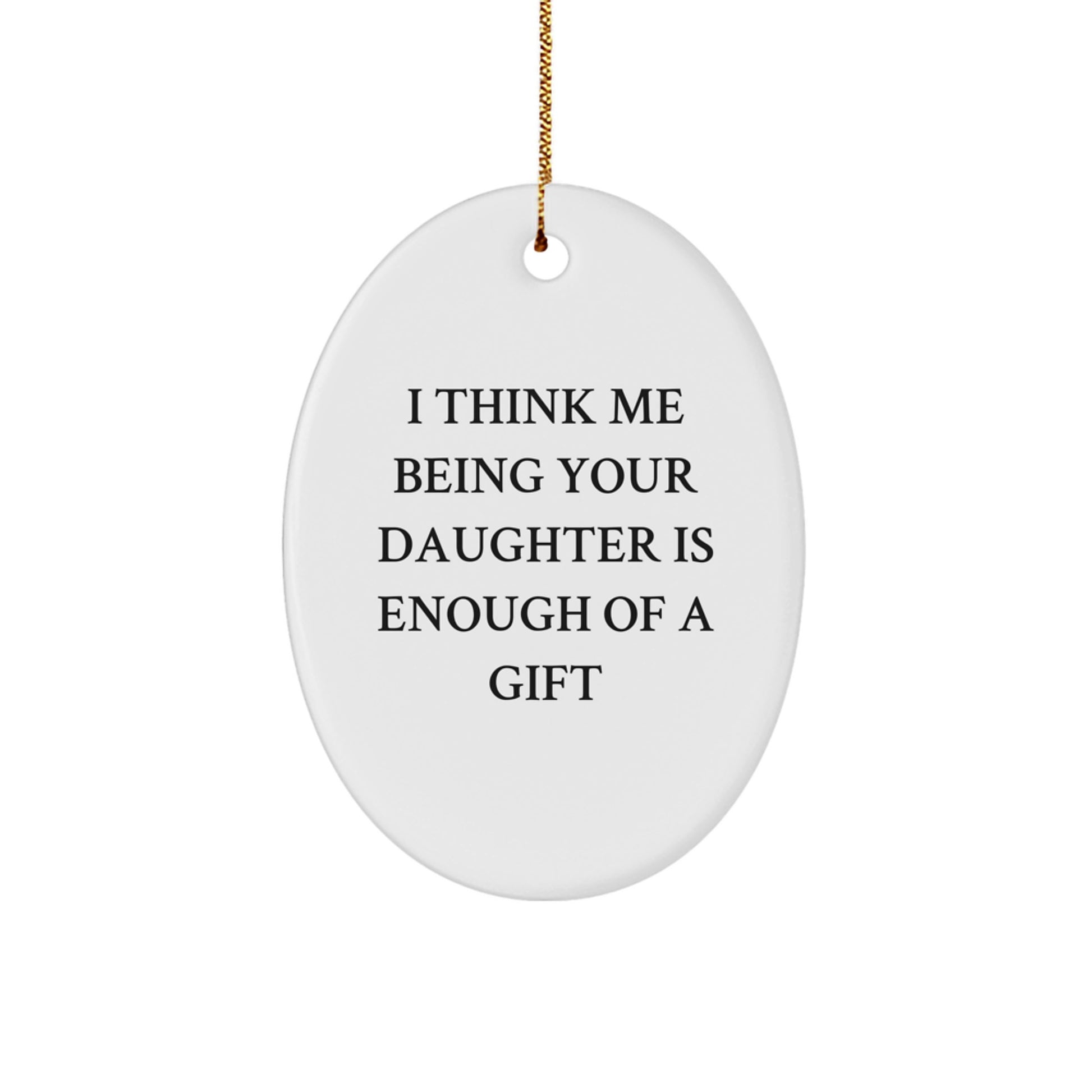 Funny Daughter Christmas Unique Gift Ideas, Oval Ornament for Daughter, I Think Me Being Your Daughter Is Enough Of A Gift from Mom, Christmas Unique Gifts for Family - Image 1