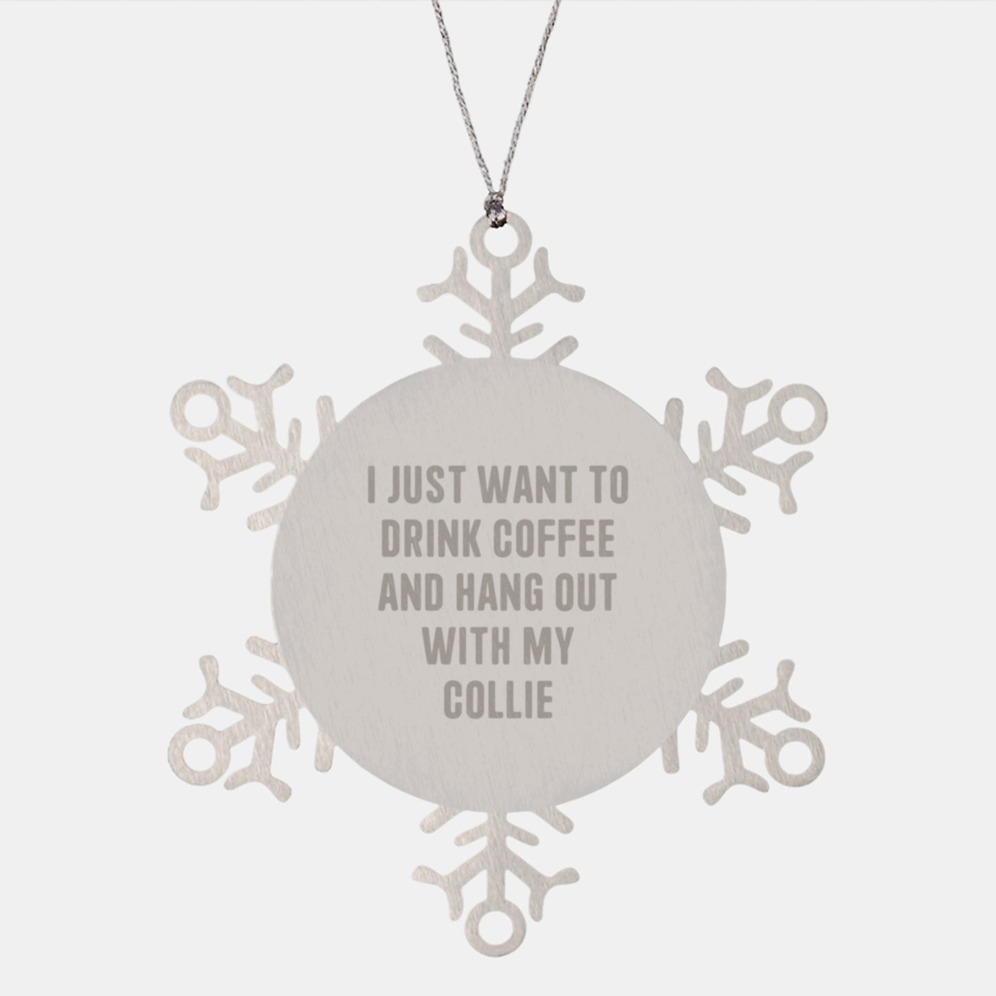 Funny Collie Dog Gifts from Men to Friends - Snowflake Ornament for Christmas, 'I Just Want To Drink Coffee And Hang Out With My Collie' - Image 1