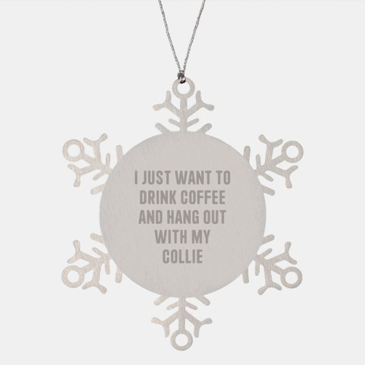 Funny Collie Dog Gifts from Men to Friends - Snowflake Ornament for Christmas, 'I Just Want To Drink Coffee And Hang Out With My Collie' - Image 1