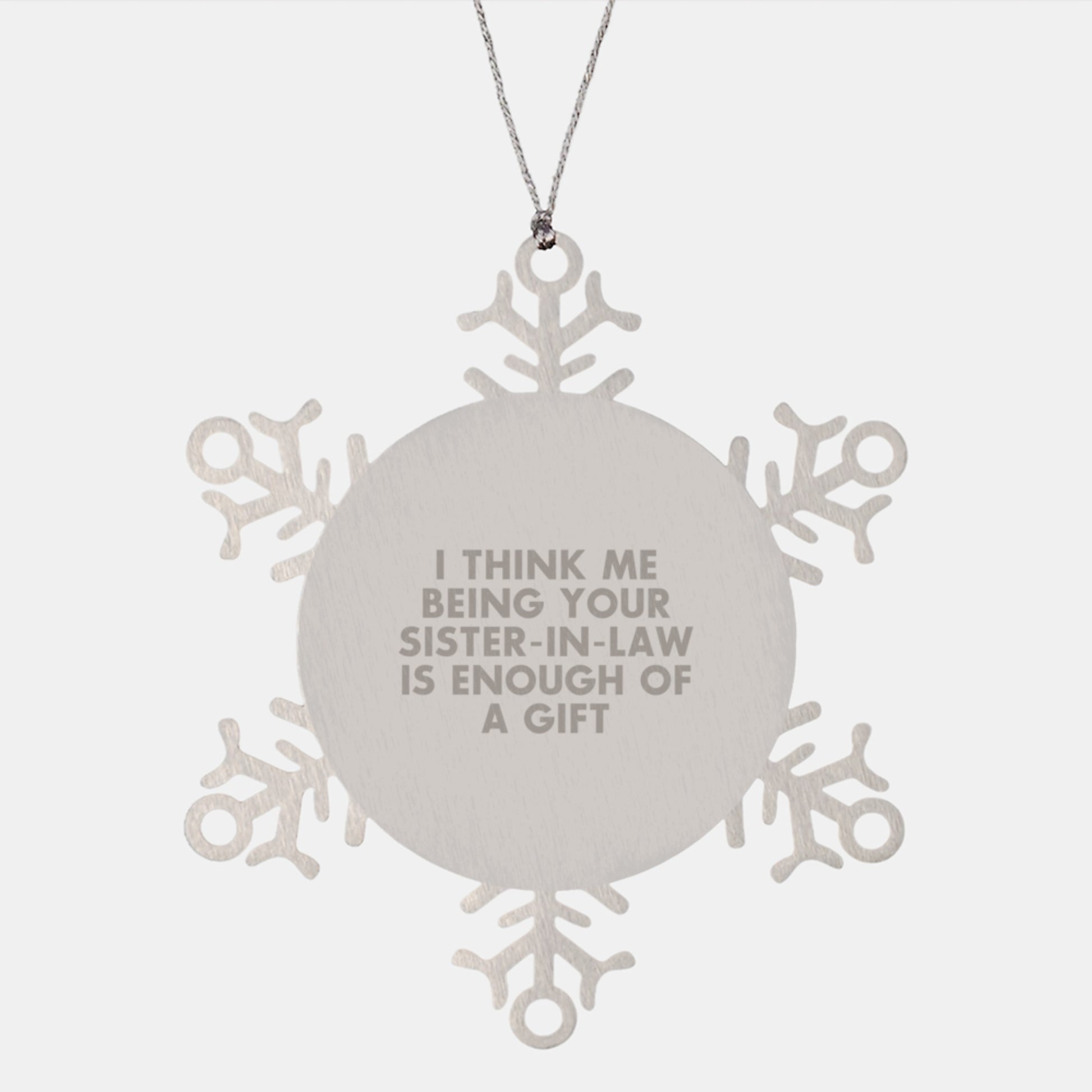 Funny Sister-in-law Gifts, 'I Think Me Being Your Sister-in-law Is Enough Of A Gift', Christmas Unique Snowflake Ornament for Sister-in-law from Men - Image 1