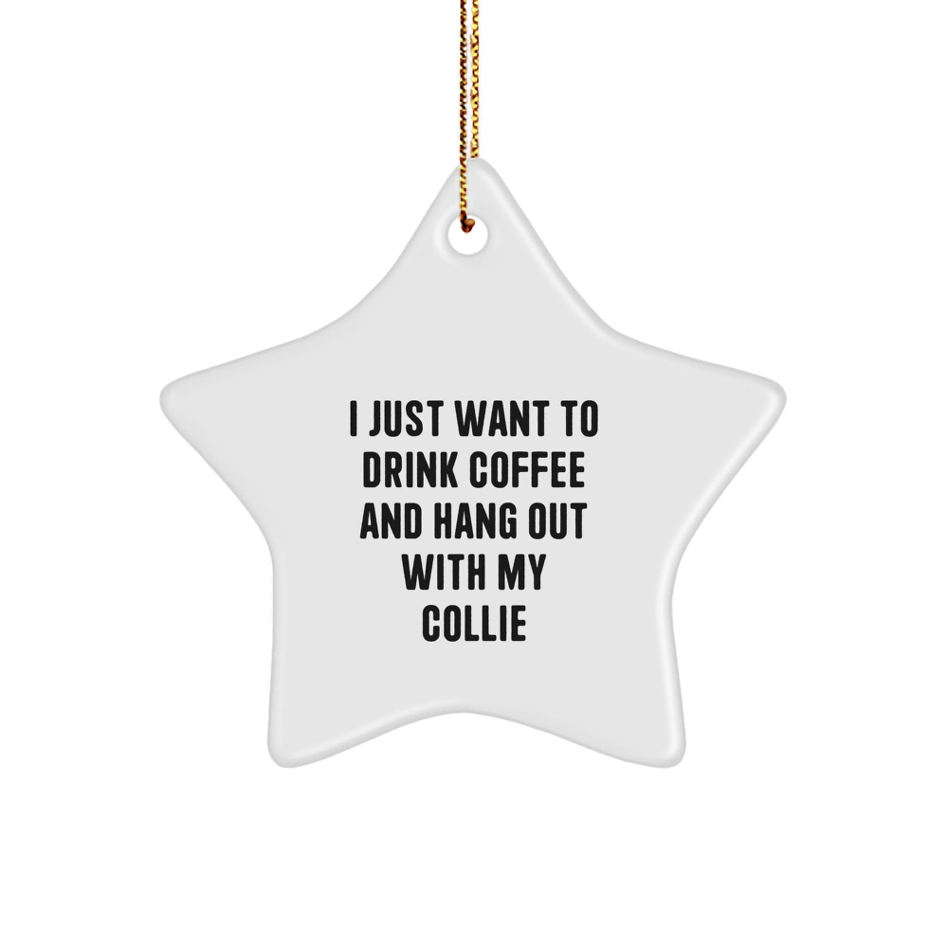 Funny Collie Dog Gifts from Friends for Christmas, 'I Just Want To Drink Coffee And Hang Out With My Collie', Star Ornament, Collie Dog Lover - Image 1