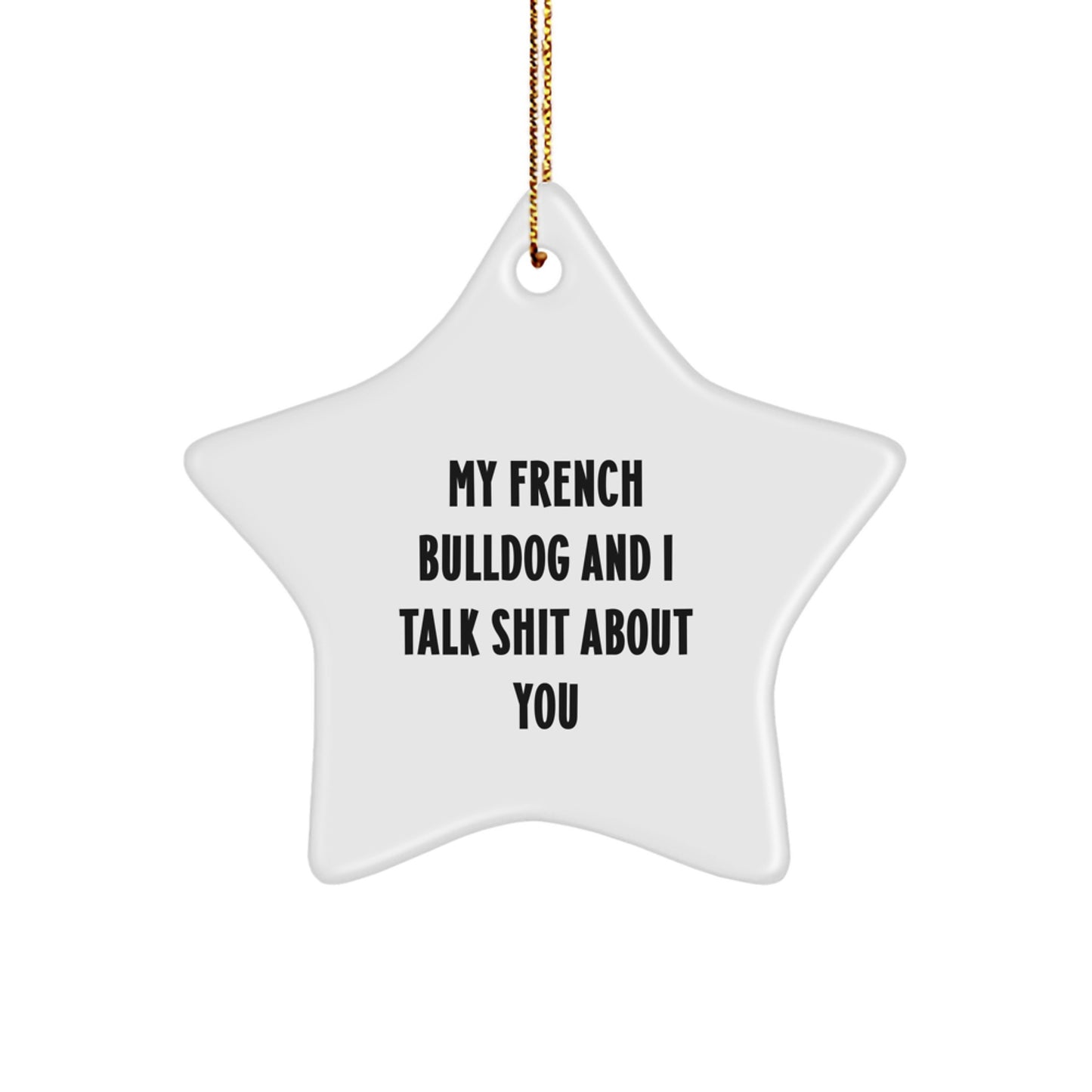 Funny French Bulldog Gifts for Friends, Unique Star Ornament with 'My French Bulldog And I Talk Shit About You' Quote, Christmas Unique Gift Ideas from Family - Image 1