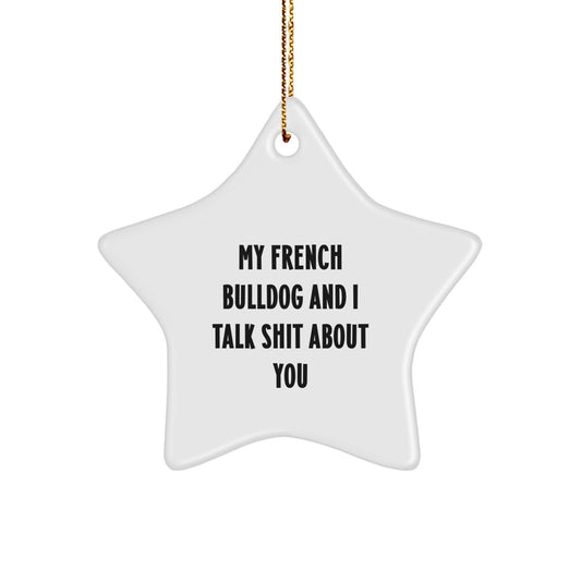 Funny French Bulldog Gifts for Friends, Unique Star Ornament with 'My French Bulldog And I Talk Shit About You' Quote, Christmas Unique Gift Ideas from Family - Image 1