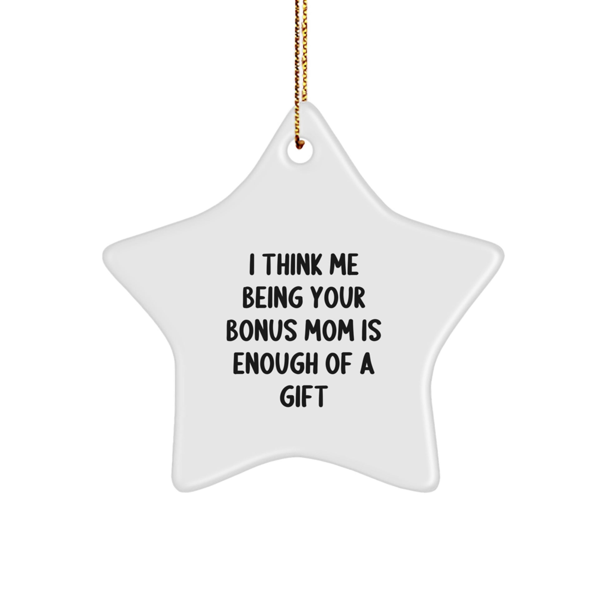 Funny Bonus Mom Gifts from Family Members Christmas Star Ornament I Think Me Being Your Bonus Mom Is Enough Of A Gift - Image 1