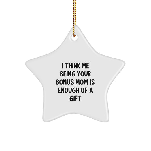 Funny Bonus Mom Gifts from Family Members Christmas Star Ornament I Think Me Being Your Bonus Mom Is Enough Of A Gift - Image 1