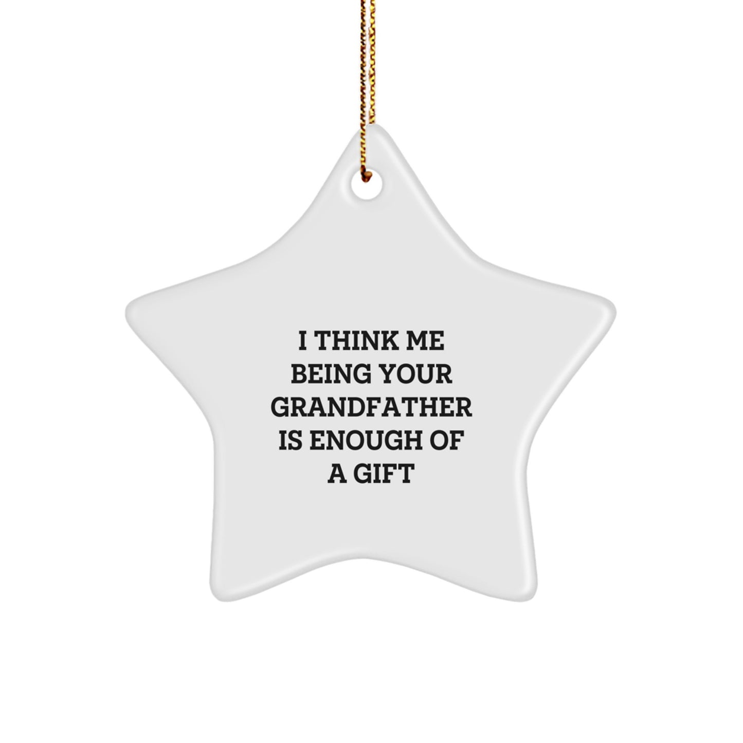 Funny Grandfather Gifts for Him, Christmas Star Ornament Quote 'I Think Me Being Your Grandfather Is Enough Of A Gift', Unique Grandfather Christmas Decorations - Image 1
