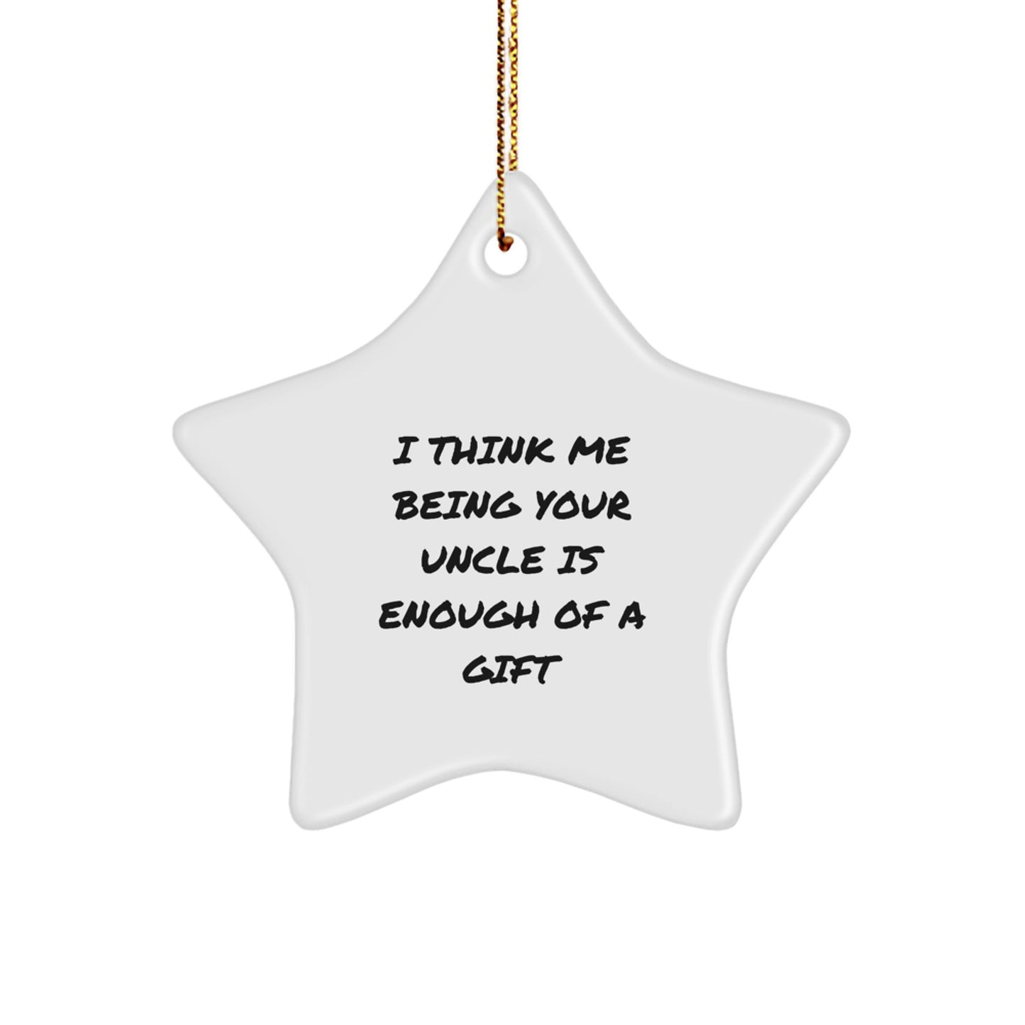 Funny Uncle Gifts from Men - Unique Star Ornament for Uncle, I Think Me Being Your Uncle Is Enough Of A Gift, Christmas Memorable Present for Uncle, Star Shaped Decoration - Image 1