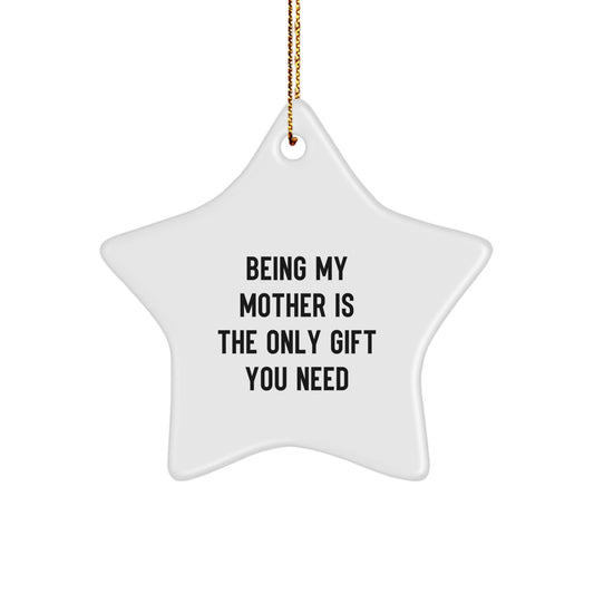 Funny Mother Gifts: 'Being My Mother Is The Only Gift You Need' Star Ornament for Her, Gifts from Mom to Mom, Perfect Christmas Unique Gift Ideas - Image 1