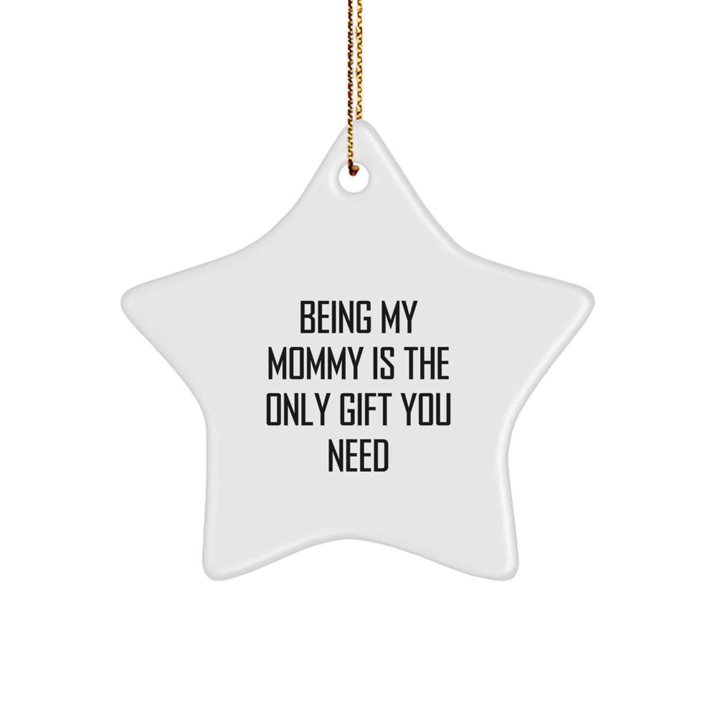 Gifts from Family, Friends, or Men to Mommy, Star Ornament Being My Mommy Is The Only Gift You Need, Christmas Unique Star Decor - Image 1