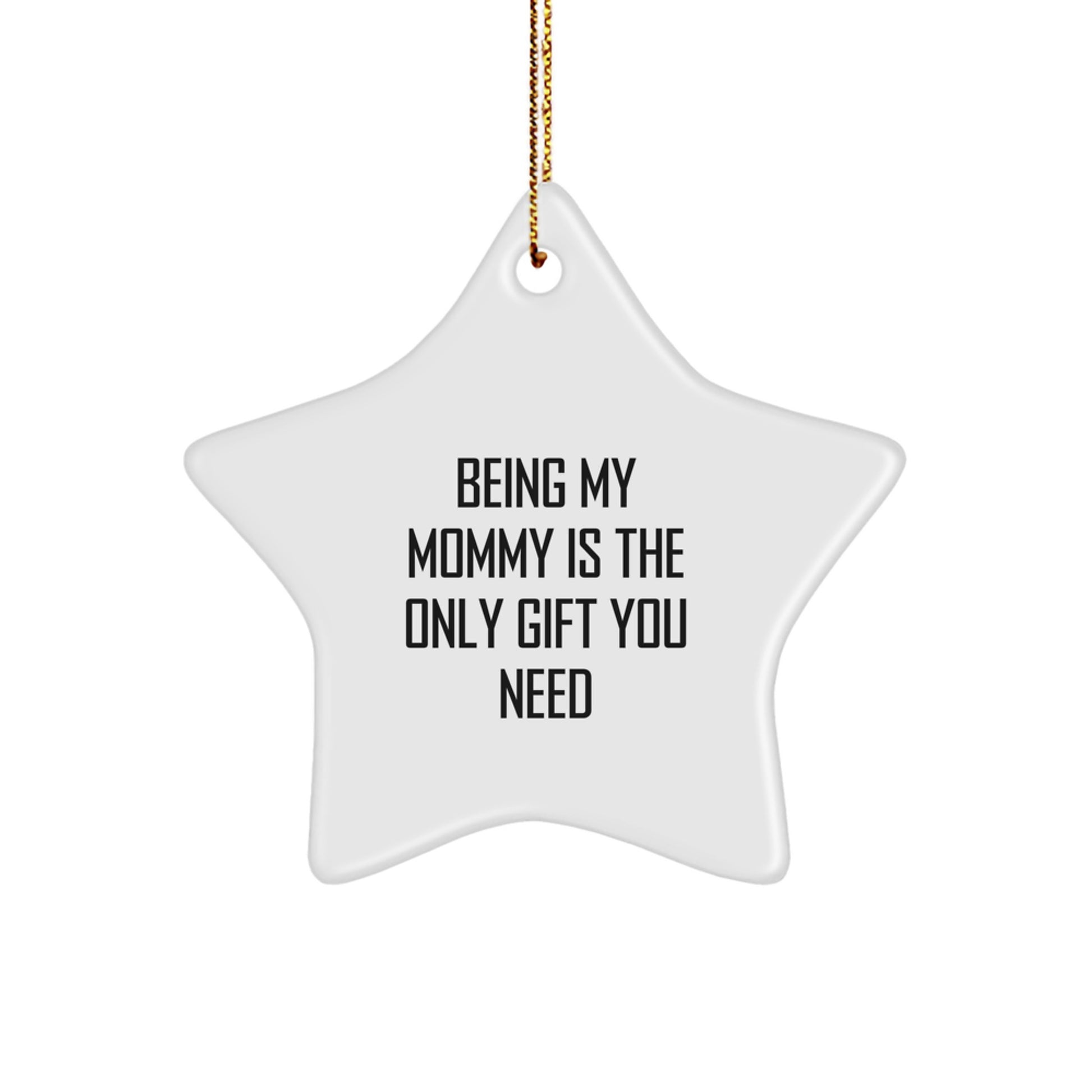 Gifts from Family, Friends, or Men to Mommy, Star Ornament Being My Mommy Is The Only Gift You Need, Christmas Unique Star Decor - Image 1