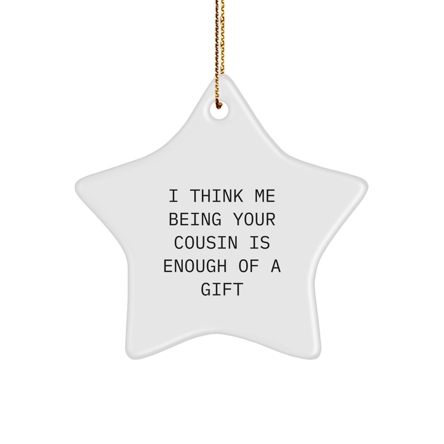 Funny Cousin Gift Ideas - I Think Me Being Your Cousin Is Enough Of A Gift Star Ornament for Cousin Christmas - Image 1