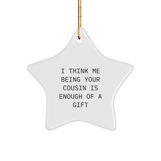 Funny Cousin Gift Ideas - I Think Me Being Your Cousin Is Enough Of A Gift Star Ornament for Cousin Christmas - Image 1