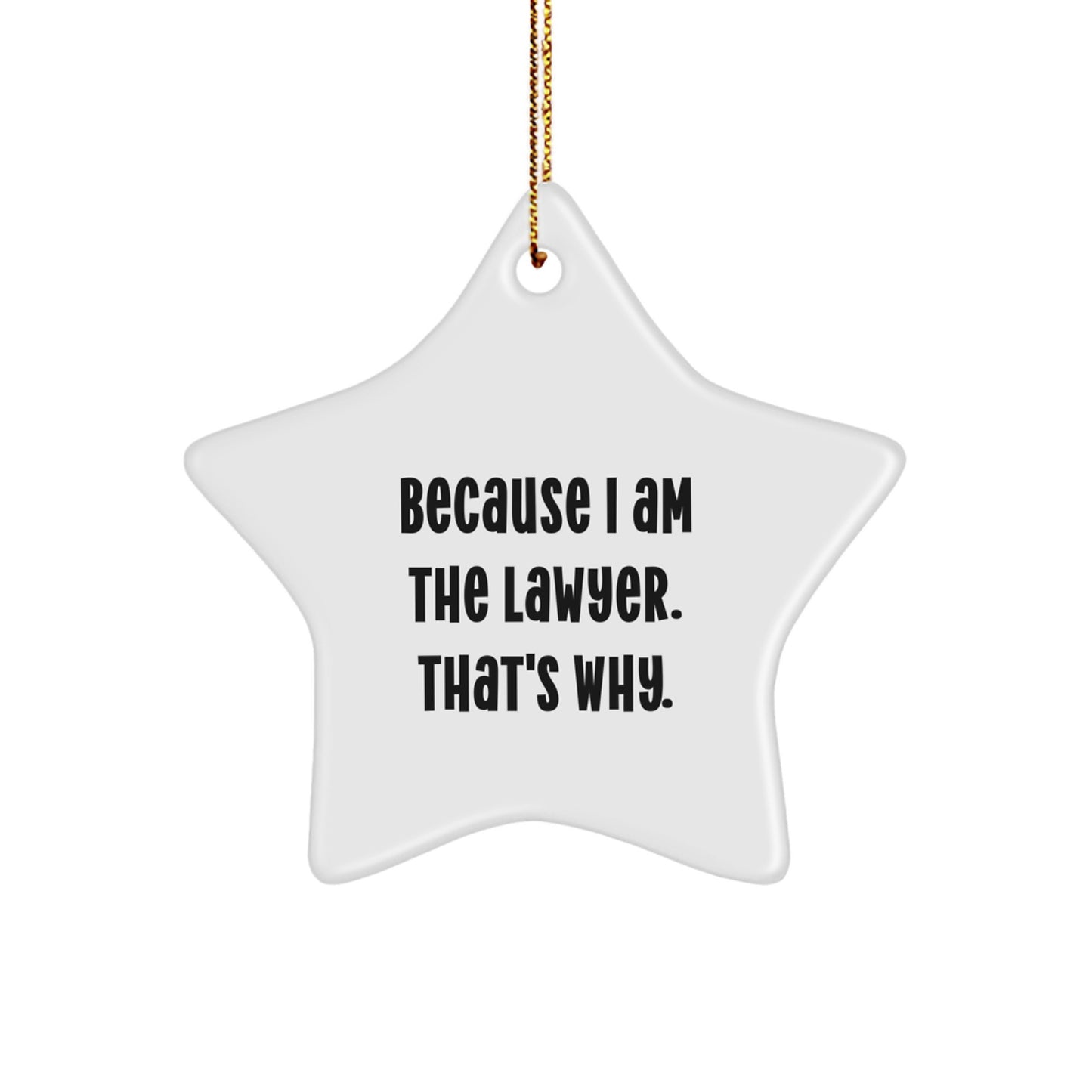 Funny Lawyer Gifts for Friends, Family, and Coworkers - Star Ornament with Quote 'Because I Am The Lawyer. That's Why.' - Unique Christmas Memorable Presents for Men and Women - Image 1