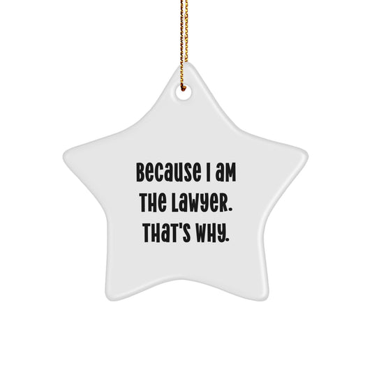Funny Lawyer Gifts for Friends, Family, and Coworkers - Star Ornament with Quote 'Because I Am The Lawyer. That's Why.' - Unique Christmas Memorable Presents for Men and Women - Image 1