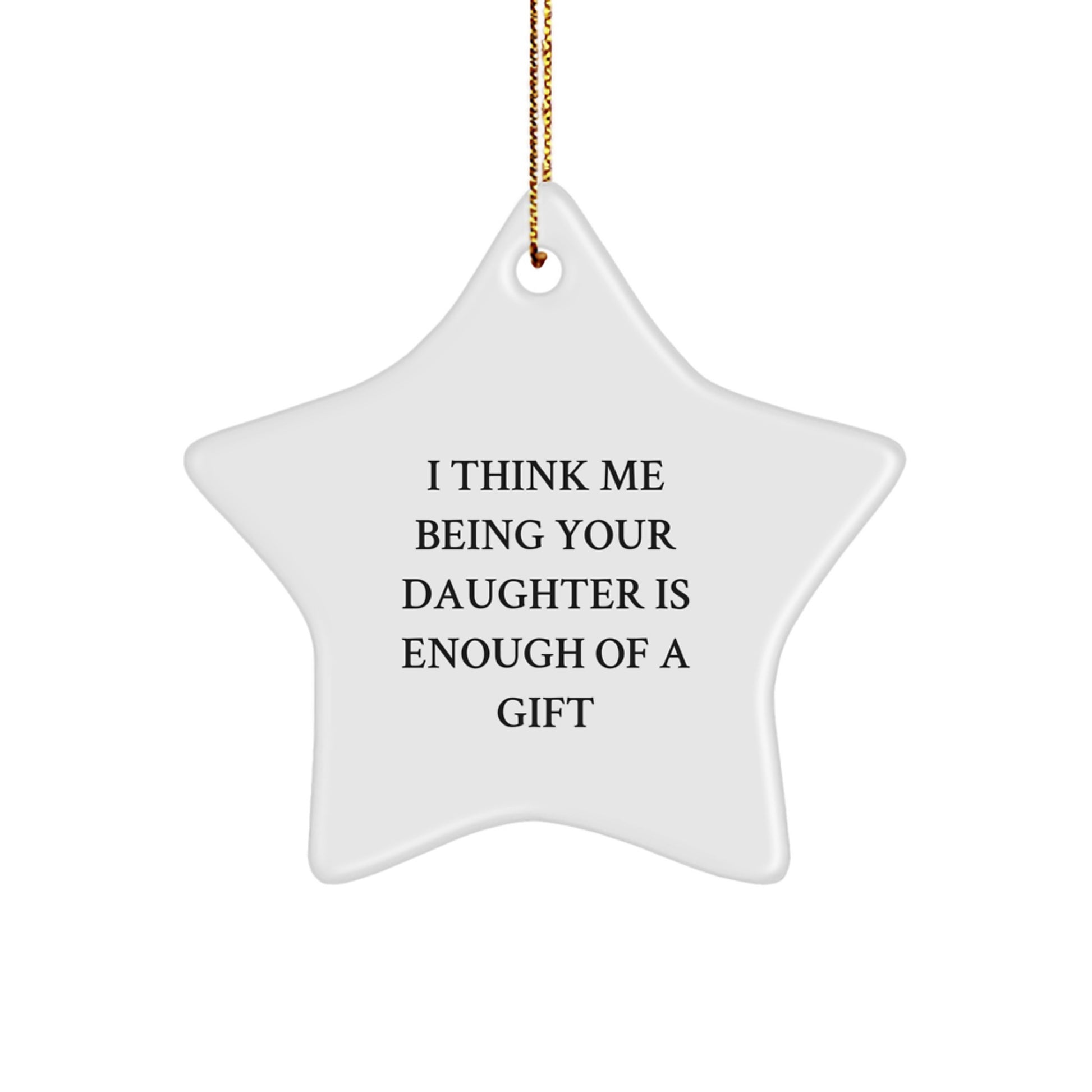 Funny Daughter Gifts from Mom Unique Star Ornament I Think Me Being Your Daughter Is Enough Of A Gift - Image 1